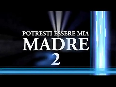 Potresti essere Mia Madre 2 (Full porn movie)